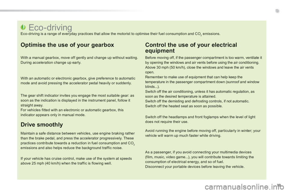 PEUGEOT 2008 2014 Owners Manual .
19
                                                         Eco-driving  Eco-driving is a range of everyday practices that allow the motorist to optimise their fuel consumption and CO2 emissions. 
 