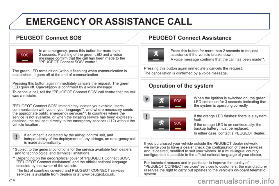 PEUGEOT 2008 2014  Owners Manual 214
EMERGENCY OR ASSISTANCE CALL  
  In an emergency, press this button for more than 2 seconds. Flashing of the green LED and a voice message conﬁ rm that the call has been made to the "PEUGEOT  Co