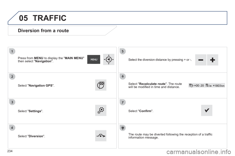 PEUGEOT 2008 2014  Owners Manual 05
  Diversion from a route 
  Press  from   MENU  to display the " MAIN MENU " then select " Navigation ".  
  Select  " Navigation GPS ".  
  Select  " Settings ".  
  Select  " Diversion ".  
  Sel