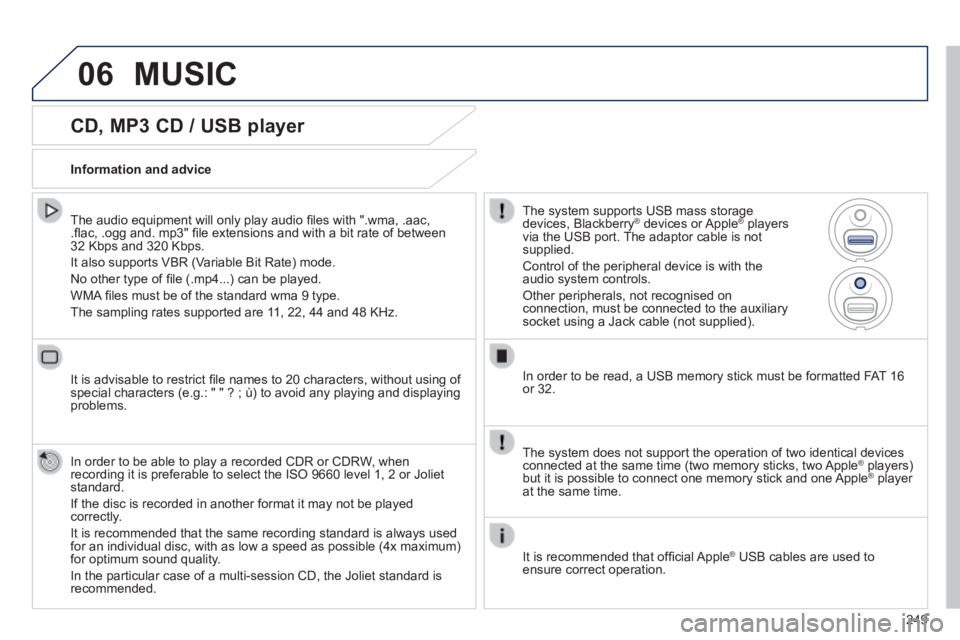 PEUGEOT 2008 2014 Owners Manual 06
249
CD, MP3 CD / USB player
The audio equipment will only play audio fi les with ".wma, .aac, .fl ac, .ogg and. mp3" fi le extensions and with a bit rate of between 32 Kbps and 320 PEUGEOT 2008 2014 Owners Manual 06
249
CD, MP3 CD / USB player
The audio equipment will only play audio fi les with ".wma, .aac, .fl ac, .ogg and. mp3" fi le extensions and with a bit rate of between 32 Kbps and 320