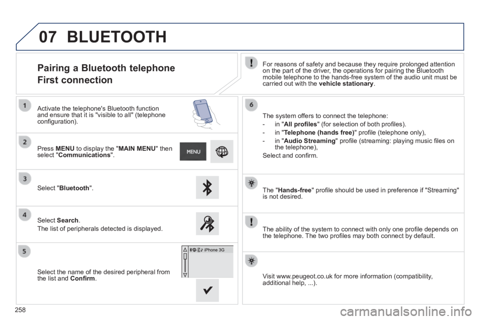 PEUGEOT 2008 2014 Owners Manual 07
258
The " Hands-free " profi le should be used in preference if "Streaming" is not desired.
The ability of the system to connect with only one profi le depends on the telephone PEUGEOT 2008 2014 Owners Manual 07
258
The " Hands-free " profi le should be used in preference if "Streaming" is not desired.
The ability of the system to connect with only one profi le depends on the telephone