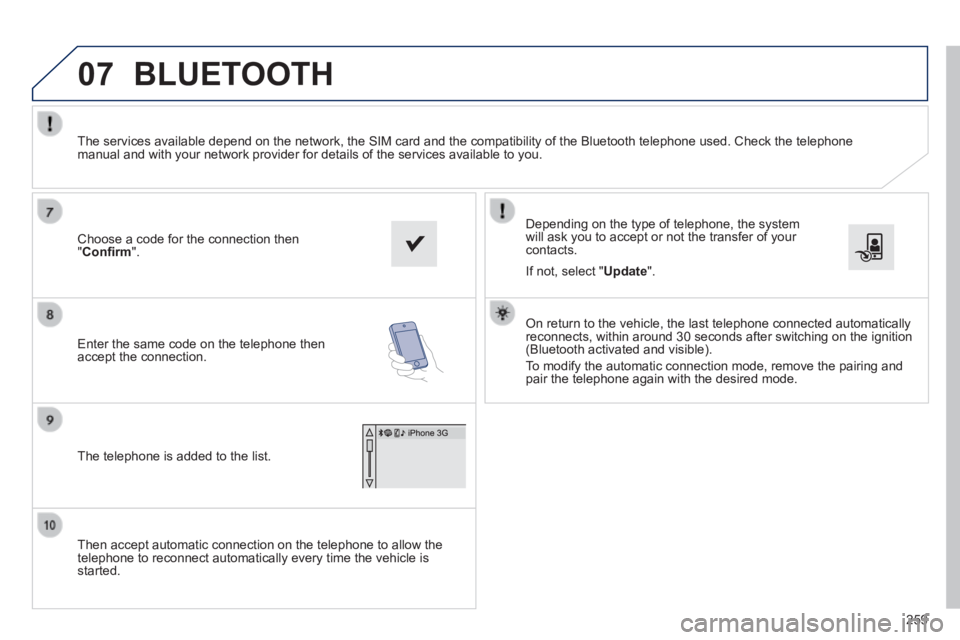 PEUGEOT 2008 2014 Owners Manual 07
259
Then accept automatic connection on the telephone to allow the telephone to reconnect automatically every time the vehicle is started.
Depending on the type of telephone, the system will PEUGEOT 2008 2014 Owners Manual 07
259
Then accept automatic connection on the telephone to allow the telephone to reconnect automatically every time the vehicle is started.
Depending on the type of telephone, the system will