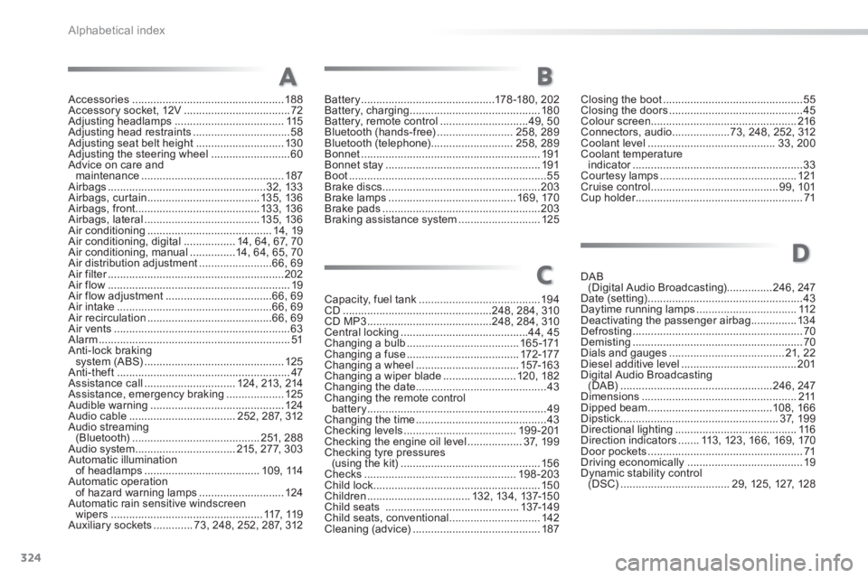 PEUGEOT 2008 2014 Owners Manual 324
Alphabetical index
Accessories ..................................................188Accessory socket, 12V ...................................72Adjusting headlamps ................................. PEUGEOT 2008 2014 Owners Manual 324
Alphabetical index
Accessories ..................................................188Accessory socket, 12V ...................................72Adjusting headlamps .................................