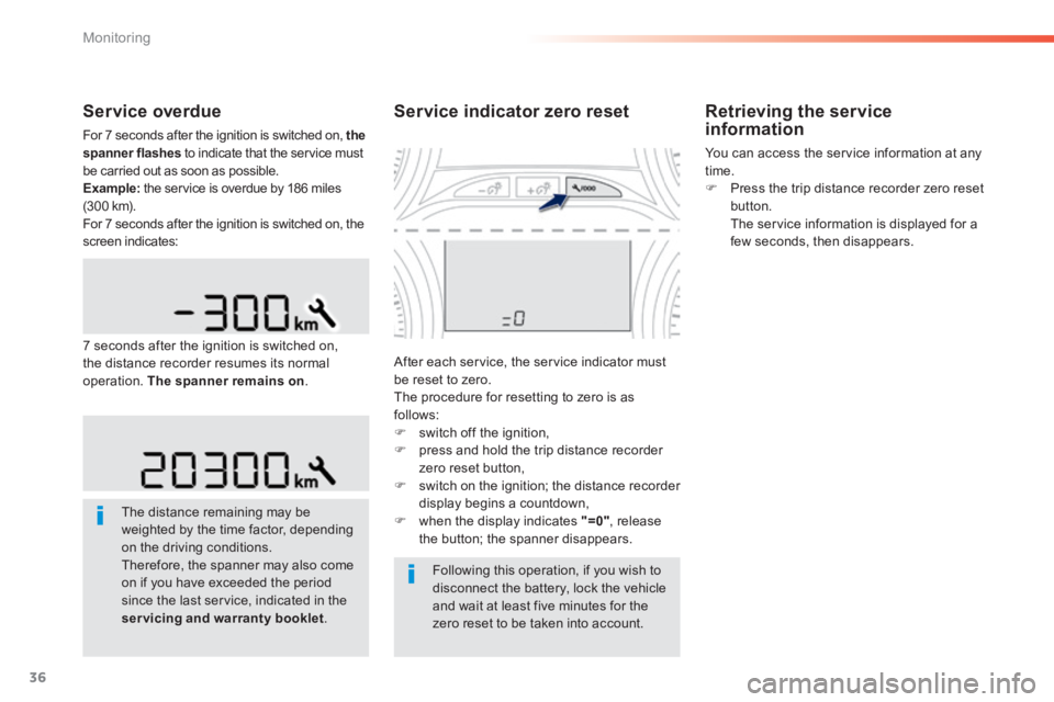 PEUGEOT 2008 2014 Owners Guide 36
Monitoring
  Service  overdue 
 For 7 seconds after the ignition is switched on,  the spanner flashes  to indicate that the service must be carried out as soon as possible. Example:  the service is