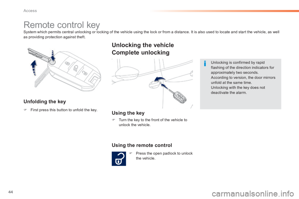 PEUGEOT 2008 2014 Service Manual 44
Access
 System which permits central unlocking or locking of the vehicle using the lock or from a distance. It is also used to locate and start the vehicle, as well as providing protection against 