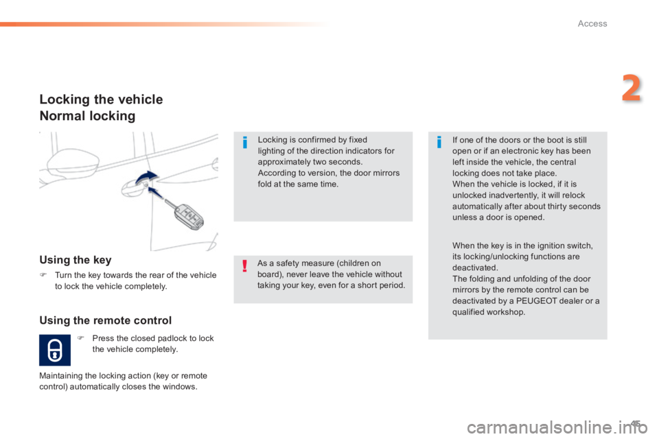 PEUGEOT 2008 2014 Service Manual 45
2
Access
  Locking is confirmed by fixed lighting of the direction indicators for approximately two seconds.  According to version, the door mirrors fold at the same time.  
  As a safety measure (
