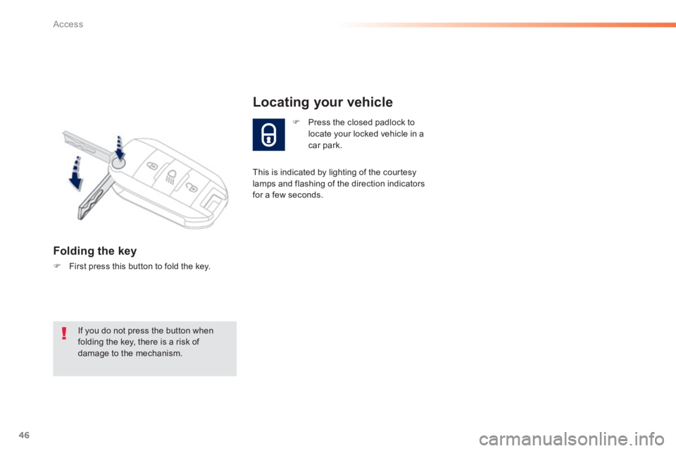 PEUGEOT 2008 2014 Service Manual 46
Access
   Folding  the  key 
   First press this button to fold the key.  
   Press the closed padlock to locate your locked vehicle in a car  park.  
Locating your vehicle 
 This is indicate