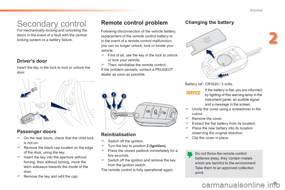 PEUGEOT 2008 2014 Workshop Manual 49
2
Access
Secondary control For mechanically locking and unlocking the doors in the event of a fault with the central locking system or a battery failure.
Drivers door
Insert the key in t PEUGEOT 2008 2014 Workshop Manual 49
2
Access
Secondary control For mechanically locking and unlocking the doors in the event of a fault with the central locking system or a battery failure.
Drivers door
Insert the key in t