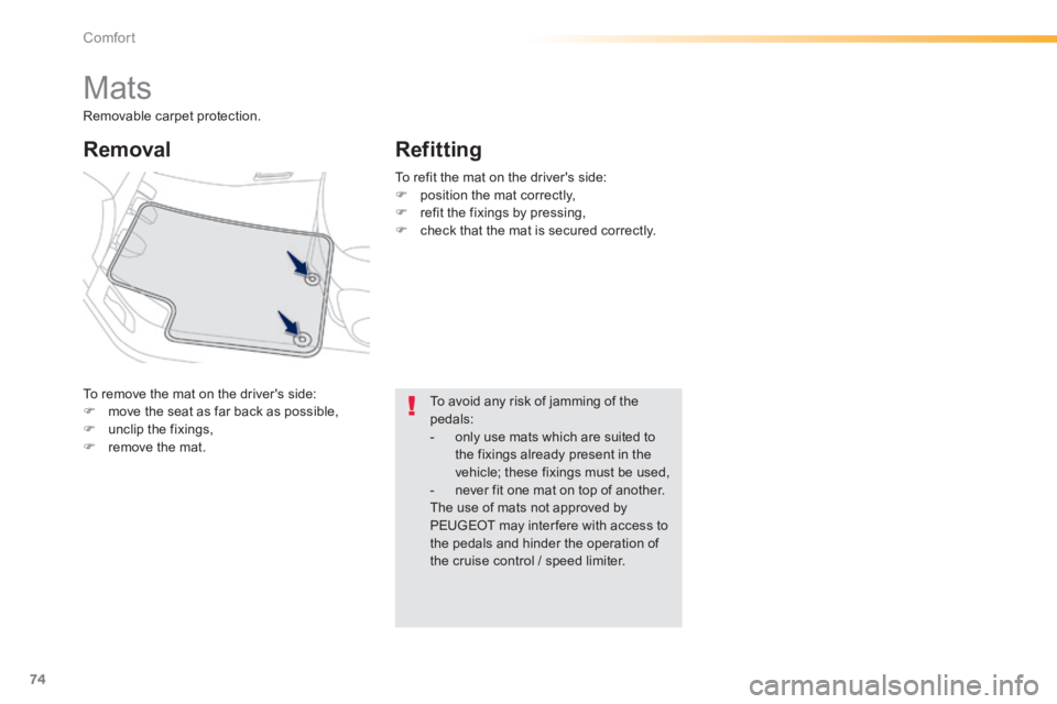 PEUGEOT 2008 2014 Manual PDF 74
Comfort
         Mats 
 To remove the mat on the drivers side:    move the seat as far back as possible,    unclip the fixings,    remove  the  mat.   
  Removal   Refitting 
  To avoid a