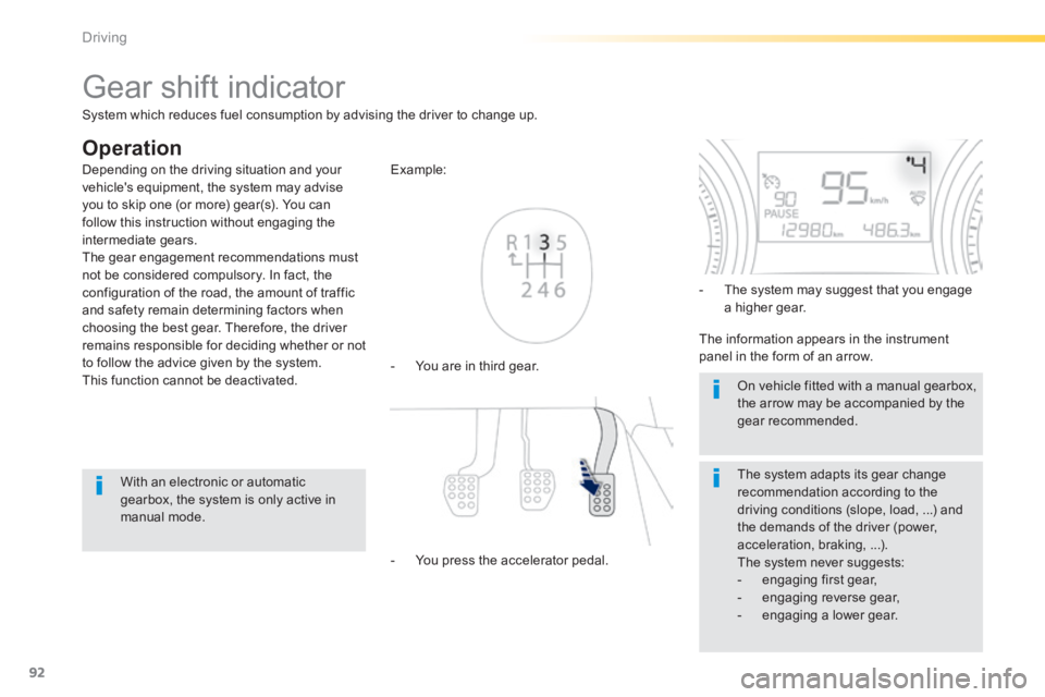 PEUGEOT 2008 2014 Owners Manual 92
Driving
Gear shift indicator
Operation
- You are in third gear.
Example:
- You press the accelerator pedal.
- The system may suggest that you engage a higher gear PEUGEOT 2008 2014 Owners Manual 92
Driving
Gear shift indicator
Operation
- You are in third gear.
Example:
- You press the accelerator pedal.
- The system may suggest that you engage a higher gear