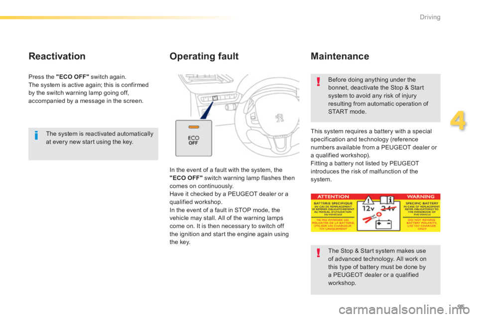 PEUGEOT 2008 2014 Owners Manual 95
4
Driving
The system is reactivated automatically at every new start using the key.
Reactivation
Press the "ECO OFF" switch again. The system is active again; this is confirmed by the s PEUGEOT 2008 2014 Owners Manual 95
4
Driving
The system is reactivated automatically at every new start using the key.
Reactivation
Press the "ECO OFF" switch again. The system is active again; this is confirmed by the s