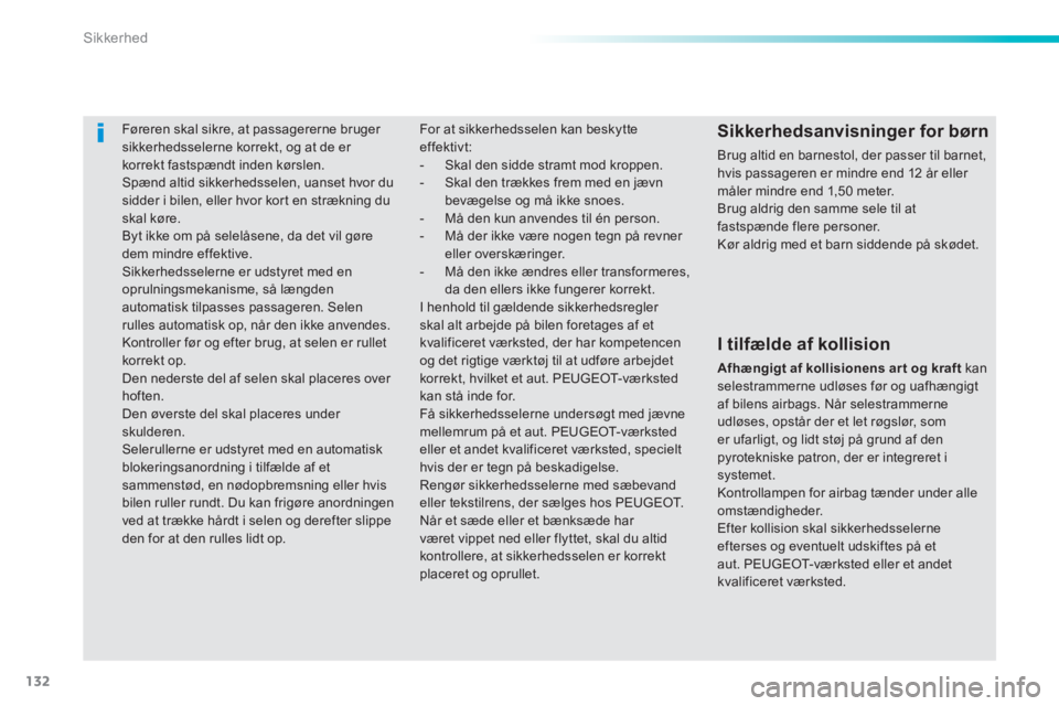 PEUGEOT 2008 2014  Brugsanvisning (in Danish) 132
Sikkerhed
     Føreren  skal  sikre,  at  passagererne  bruger sikkerhedsselerne korrekt, og at de er korrekt fastspændt inden kørslen.  Spænd altid sikkerhedsselen, uanset hvor du sidder i bi