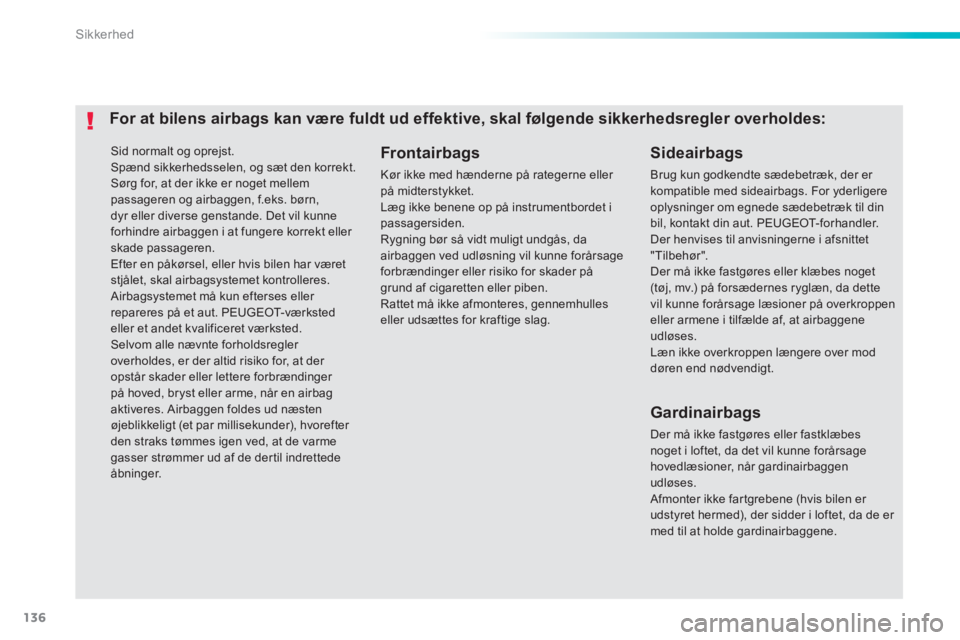 PEUGEOT 2008 2014  Brugsanvisning (in Danish) 136
Sikkerhed
 Sid normalt og oprejst.  Spænd sikkerhedsselen, og sæt den korrekt.  Sørg for, at der ikke er noget mellem passageren og airbaggen, f.eks. børn, dyr eller diverse genstande. Det vil