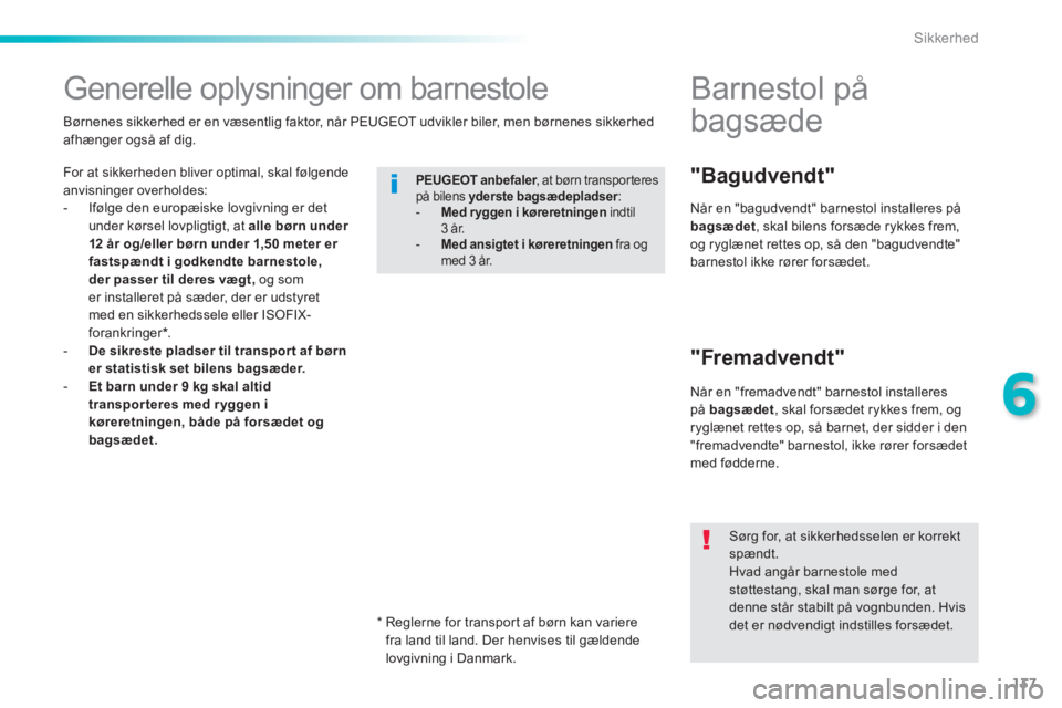 PEUGEOT 2008 2014  Brugsanvisning (in Danish) 137
6
Sikkerhed
         Generelle  oplysninger  om  barnestole  
  For at sikkerheden bliver optimal, skal følgende anvisninger overholdes:    -   Ifølge den europæiske lovgivning er det under kø