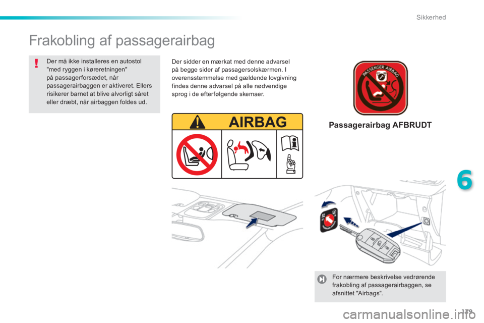 PEUGEOT 2008 2014  Brugsanvisning (in Danish) 139
6
Sikkerhed
 Frakobling  af  passagerairbag  
  Der må ikke installeres en autostol "med ryggen i køreretningen" på passagerforsædet, når passagerairbaggen er aktiveret. Ellers risikerer barn