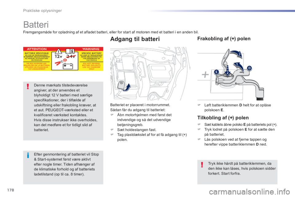PEUGEOT 2008 2014  Brugsanvisning (in Danish) 178
Praktiske oplysninger
     Batteri 
Denne mærkats tilstedeværelse angiver, at der anvendes et blyholdigt 12 V batteri med særlige specifikationer, der i tilfælde af udskiftning eller frakoblin PEUGEOT 2008 2014  Brugsanvisning (in Danish) 178
Praktiske oplysninger
     Batteri 
Denne mærkats tilstedeværelse angiver, at der anvendes et blyholdigt 12 V batteri med særlige specifikationer, der i tilfælde af udskiftning eller frakoblin