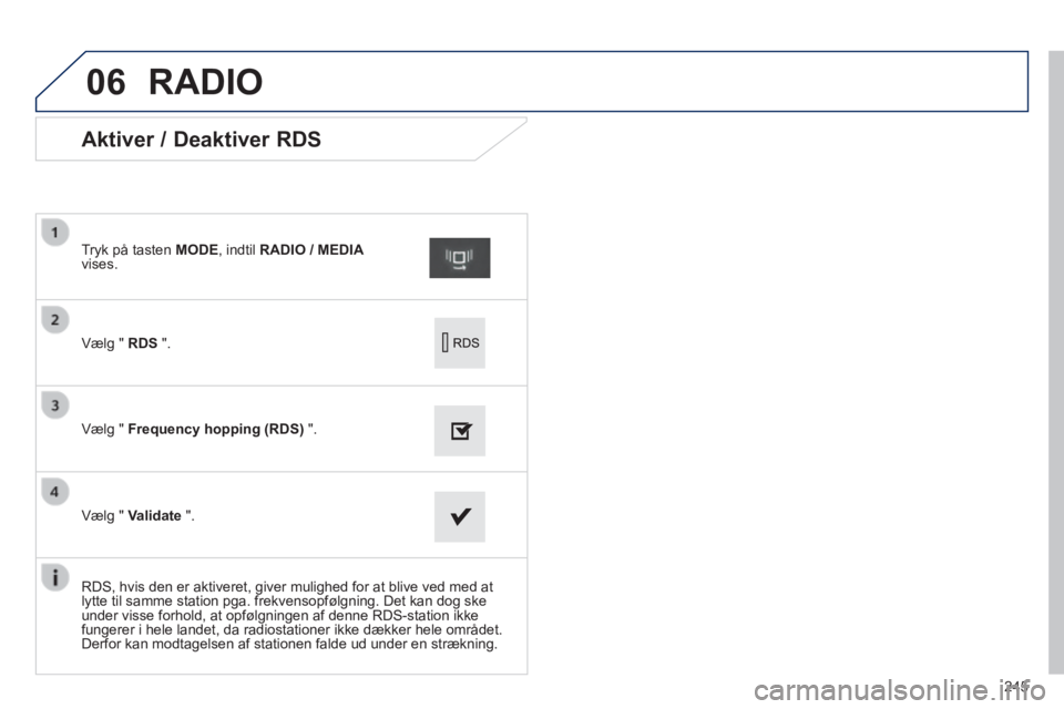 PEUGEOT 2008 2014 Brugsanvisning (in Danish) 06
245
Aktiver / Deaktiver RDS
Vælg " RDS ".
Tryk på tasten MODE , indtil RADIO / MEDIAvises.
Vælg " Frequency hopping (RDS) ".
Vælg " Validate ".
R PEUGEOT 2008 2014 Brugsanvisning (in Danish) 06
245
Aktiver / Deaktiver RDS
Vælg " RDS ".
Tryk på tasten MODE , indtil RADIO / MEDIAvises.
Vælg " Frequency hopping (RDS) ".
Vælg " Validate ".
R