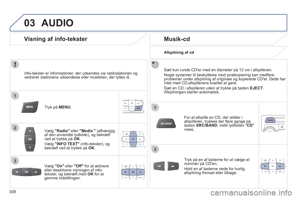 PEUGEOT 2008 2014 Brugsanvisning (in Danish) 03 AUDIO
Info-tekster er informationer, der udsendes via radiostationen og vedrører stationens udsendelse eller musikken, der lyttes til.
Tryk på MENU .
Vælg "Radio" eller "Media PEUGEOT 2008 2014 Brugsanvisning (in Danish) 03 AUDIO
Info-tekster er informationer, der udsendes via radiostationen og vedrører stationens udsendelse eller musikken, der lyttes til.
Tryk på MENU .
Vælg "Radio" eller "Media