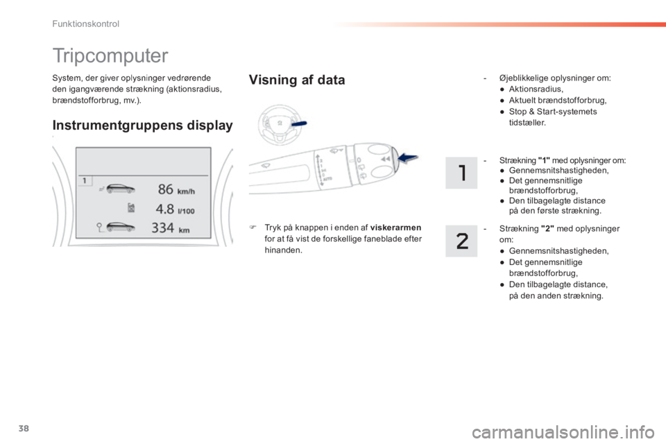 PEUGEOT 2008 2014 Brugsanvisning (in Danish) 38
Funktionskontrol
System, der giver oplysninger vedrørende den igangværende strækning (aktionsradius, brændstofforbrug, mv.).
Tr i p c o m p u t e r
Instrumentgruppens display
Visni PEUGEOT 2008 2014 Brugsanvisning (in Danish) 38
Funktionskontrol
System, der giver oplysninger vedrørende den igangværende strækning (aktionsradius, brændstofforbrug, mv.).
Tr i p c o m p u t e r
Instrumentgruppens display
Visni