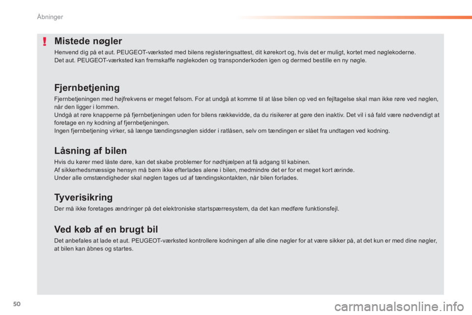 PEUGEOT 2008 2014 Brugsanvisning (in Danish) 50
Åbninger
Mistede nøgler
Henvend dig på et aut. PEUGEOT-værksted med bilens registeringsattest, dit kørekort og, hvis det er muligt, kortet med nøglekoderne. Det aut. PEUGEOT-værksted kan PEUGEOT 2008 2014 Brugsanvisning (in Danish) 50
Åbninger
Mistede nøgler
Henvend dig på et aut. PEUGEOT-værksted med bilens registeringsattest, dit kørekort og, hvis det er muligt, kortet med nøglekoderne. Det aut. PEUGEOT-værksted kan