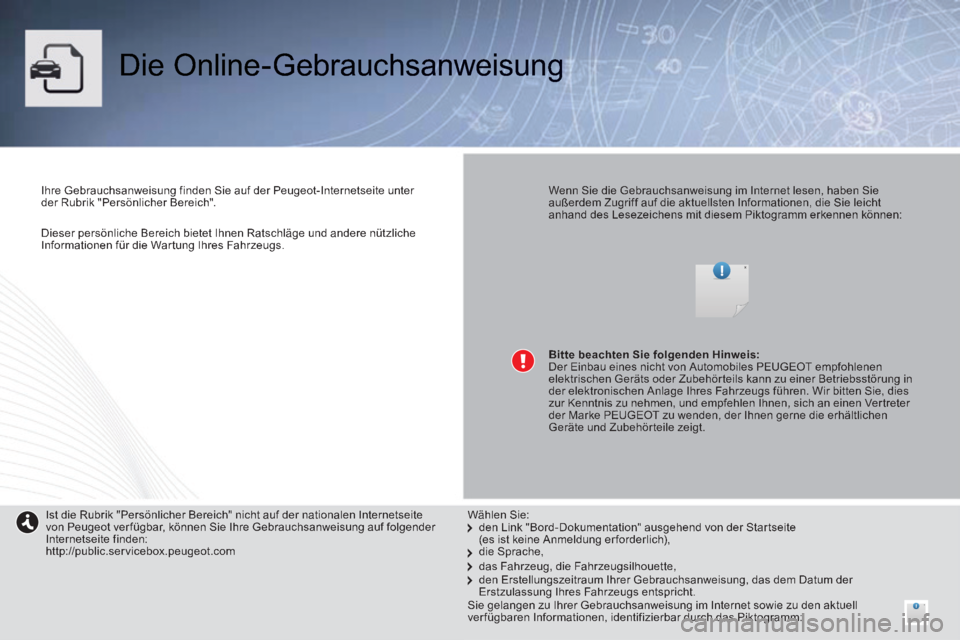 PEUGEOT 2008 2014  Betriebsanleitungen (in German)    Dieser persönliche Bereich bietet Ihnen Ratschläge und andere nützliche Informationen für die Wartung Ihres Fahrzeugs.   
 Die  Online-Gebrauchsanweisung  
  Ihre Gebrauchsanweisung finden Sie 