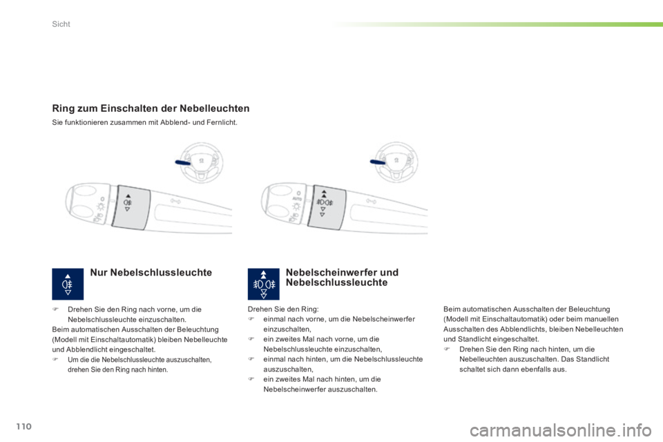 PEUGEOT 2008 2014 Betriebsanleitungen (in German) 110
Sicht
Ring zum Einschalten der Nebelleuchten
Sie funktionieren zusammen mit Abblend- und Fernlicht.
Nebelscheinwerfer und Nebelschlussleuchte
Beim automatischen Ausschalten der PEUGEOT 2008 2014 Betriebsanleitungen (in German) 110
Sicht
Ring zum Einschalten der Nebelleuchten
Sie funktionieren zusammen mit Abblend- und Fernlicht.
Nebelscheinwerfer und Nebelschlussleuchte
Beim automatischen Ausschalten der