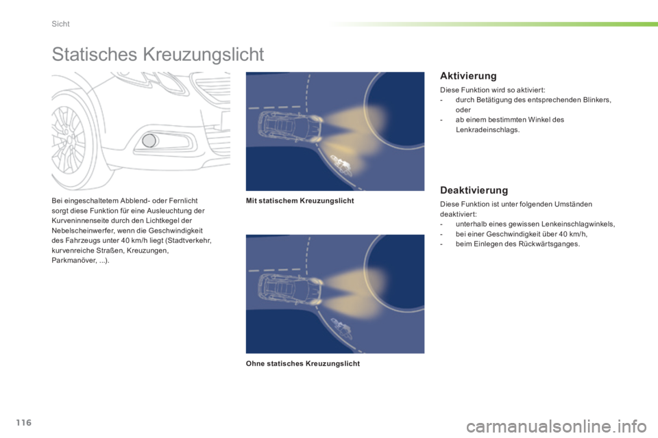 PEUGEOT 2008 2014 Betriebsanleitungen (in German) 116
Sicht
Bei eingeschaltetem Abblend- oder Fernlicht sorgt diese Funktion für eine Ausleuchtung der Kur veninnenseite durch den Lichtkegel der Nebelscheinwerfer, wenn die Geschwindigkeit des Fahrz PEUGEOT 2008 2014 Betriebsanleitungen (in German) 116
Sicht
Bei eingeschaltetem Abblend- oder Fernlicht sorgt diese Funktion für eine Ausleuchtung der Kur veninnenseite durch den Lichtkegel der Nebelscheinwerfer, wenn die Geschwindigkeit des Fahrz