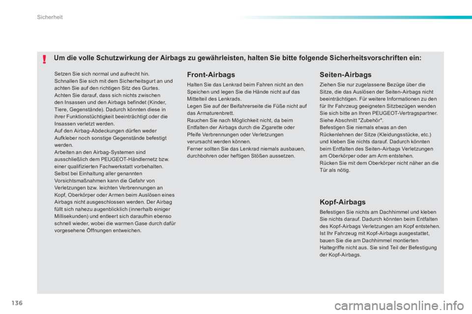 PEUGEOT 2008 2014 Betriebsanleitungen (in German) 136
Sicherheit
Setzen Sie sich normal und aufrecht hin. Schnallen Sie sich mit dem Sicherheitsgur t an und achten Sie auf den richtigen Sitz des Gur tes. Achten Sie darauf, dass sich nichts zwische PEUGEOT 2008 2014 Betriebsanleitungen (in German) 136
Sicherheit
Setzen Sie sich normal und aufrecht hin. Schnallen Sie sich mit dem Sicherheitsgur t an und achten Sie auf den richtigen Sitz des Gur tes. Achten Sie darauf, dass sich nichts zwische