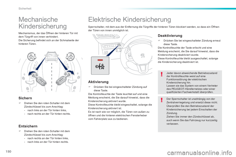 PEUGEOT 2008 2014 Betriebsanleitungen (in German) 150
Sicherheit
Elektrische Kindersicherung
Sperrschalter, mit dem aus der Entfernung die Türgriffe der hinteren Türen blockier t werden, so dass ein Öffnen der Türen von innen unmöglich i PEUGEOT 2008 2014 Betriebsanleitungen (in German) 150
Sicherheit
Elektrische Kindersicherung
Sperrschalter, mit dem aus der Entfernung die Türgriffe der hinteren Türen blockier t werden, so dass ein Öffnen der Türen von innen unmöglich i