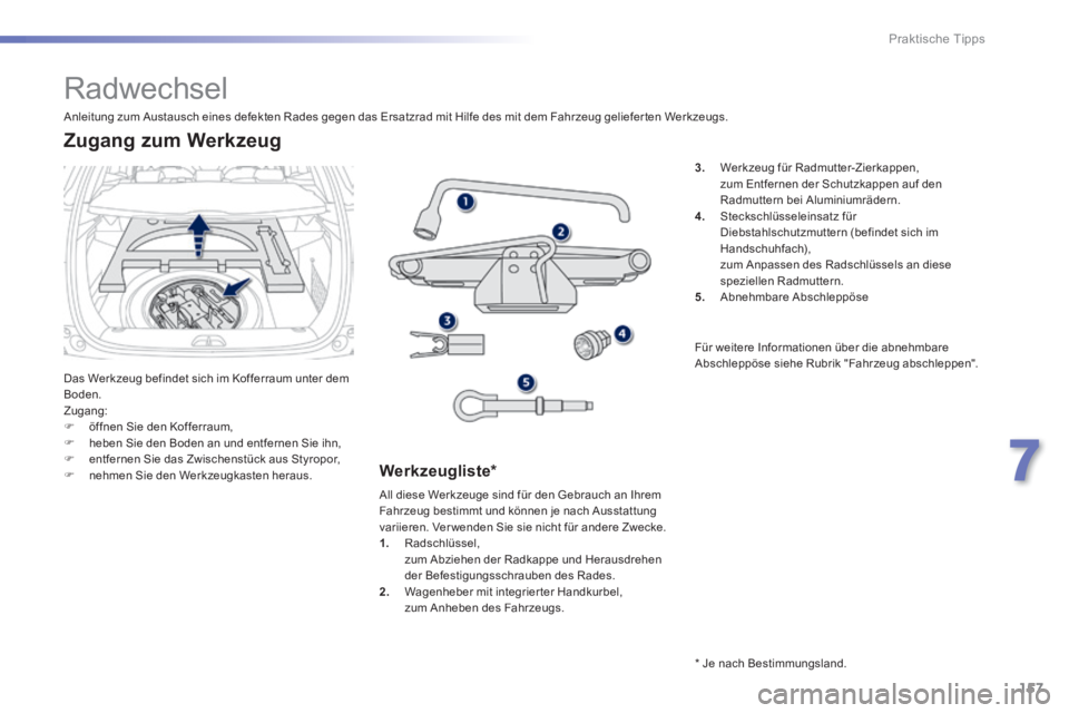 PEUGEOT 2008 2014 Betriebsanleitungen (in German) 157
7
Praktische Tipps
Radwechsel
Das Werkzeug befindet sich im Kofferraum unter dem Boden. Zugang: öffnen Sie den Kofferraum, heben Sie den Boden an und entfernen Sie ihn, PEUGEOT 2008 2014 Betriebsanleitungen (in German) 157
7
Praktische Tipps
Radwechsel
Das Werkzeug befindet sich im Kofferraum unter dem Boden. Zugang: öffnen Sie den Kofferraum, heben Sie den Boden an und entfernen Sie ihn,