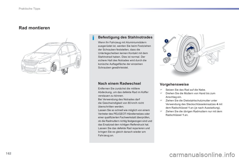 PEUGEOT 2008 2014 Betriebsanleitungen (in German) 162
Praktische Tipps
Rad montieren
Befestigung des Stahlnotrades
Wenn Ihr Fahrzeug mit Aluminiumrädern ausgerüstet ist, werden Sie beim Festziehen der Schrauben feststellen, dass die Unter PEUGEOT 2008 2014 Betriebsanleitungen (in German) 162
Praktische Tipps
Rad montieren
Befestigung des Stahlnotrades
Wenn Ihr Fahrzeug mit Aluminiumrädern ausgerüstet ist, werden Sie beim Festziehen der Schrauben feststellen, dass die Unter