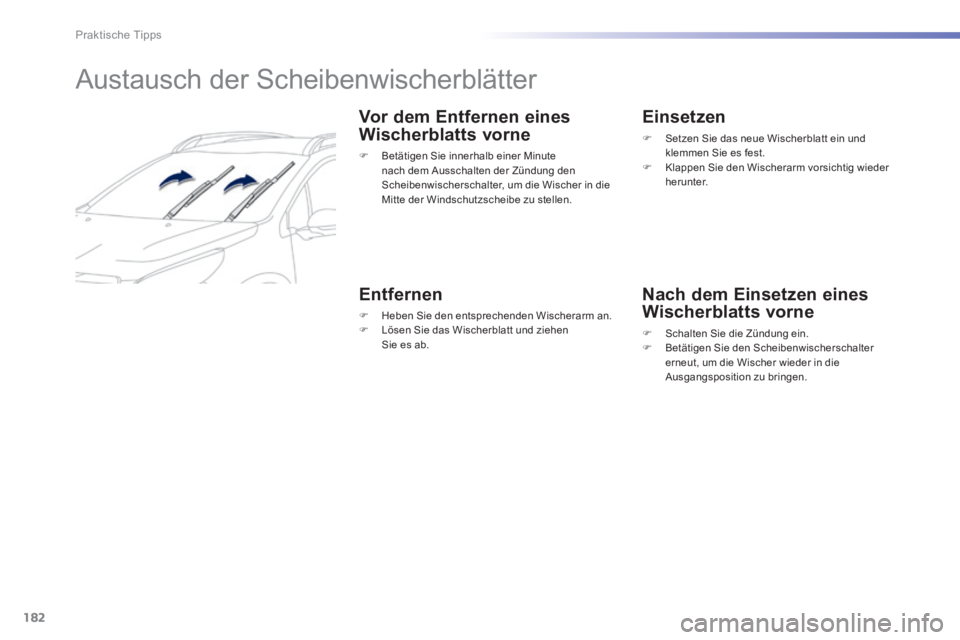 PEUGEOT 2008 2014 Betriebsanleitungen (in German) 182
Praktische Tipps
Austausch der Scheibenwischerblätter
Vor dem Entfernen eines
Wischerblatts vorne
Betätigen Sie innerhalb einer Minute nach dem Ausschalten der Zündung den S PEUGEOT 2008 2014 Betriebsanleitungen (in German) 182
Praktische Tipps
Austausch der Scheibenwischerblätter
Vor dem Entfernen eines
Wischerblatts vorne
Betätigen Sie innerhalb einer Minute nach dem Ausschalten der Zündung den S