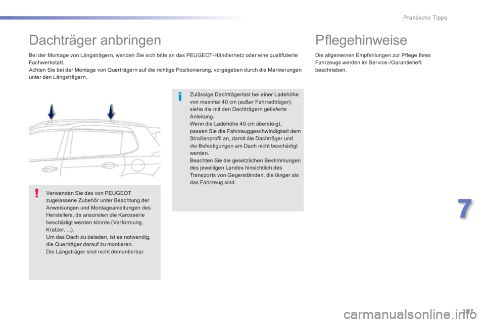 PEUGEOT 2008 2014 Betriebsanleitungen (in German) 187
7
Praktische Tipps
Dachträger anbringen
Zulässige Dachträgerlast bei einer Ladehöhe von maximal 40 cm (außer Fahrradträger): siehe die mit den Dachträgern gelieferte Anleitung PEUGEOT 2008 2014 Betriebsanleitungen (in German) 187
7
Praktische Tipps
Dachträger anbringen
Zulässige Dachträgerlast bei einer Ladehöhe von maximal 40 cm (außer Fahrradträger): siehe die mit den Dachträgern gelieferte Anleitung