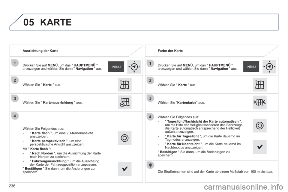 PEUGEOT 2008 2014 Betriebsanleitungen (in German) 05
Ausrichtung der Karte
Wählen Sie " Karte " aus.
Wählen Sie " Kartenausrichtung " aus.
Wählen Sie Folgendes aus: - " Karte fl ach ", um eine 2D-Kartenansicht anz PEUGEOT 2008 2014 Betriebsanleitungen (in German) 05
Ausrichtung der Karte
Wählen Sie " Karte " aus.
Wählen Sie " Kartenausrichtung " aus.
Wählen Sie Folgendes aus: - " Karte fl ach ", um eine 2D-Kartenansicht anz