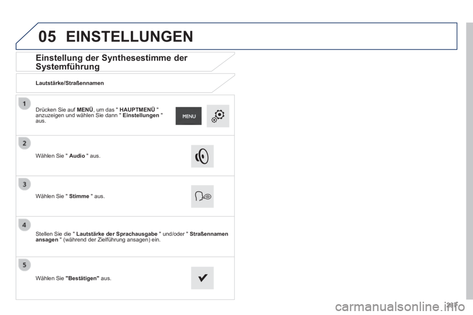 PEUGEOT 2008 2014 Betriebsanleitungen (in German) 05
237
Einstellung der Synthesestimme der
Systemführung
Lautstärke/Straßennamen
Wählen Sie " Audio " aus.
Wählen Sie " Stimme " aus.
Stellen Sie die " Lautstärk PEUGEOT 2008 2014 Betriebsanleitungen (in German) 05
237
Einstellung der Synthesestimme der
Systemführung
Lautstärke/Straßennamen
Wählen Sie " Audio " aus.
Wählen Sie " Stimme " aus.
Stellen Sie die " Lautstärk