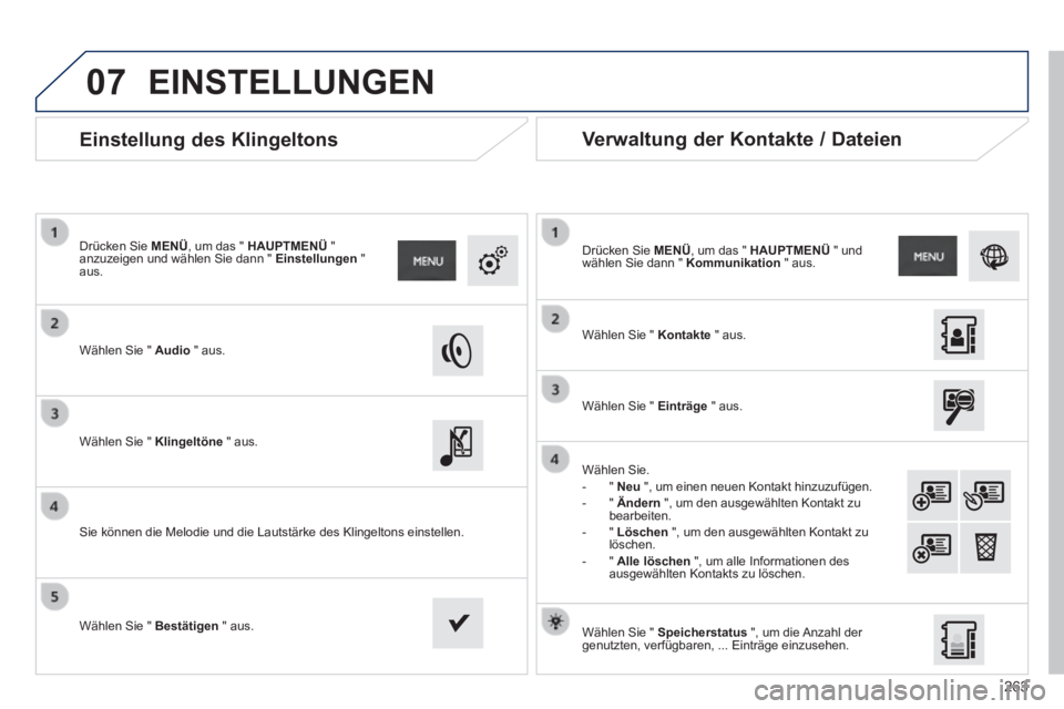 PEUGEOT 2008 2014 Betriebsanleitungen (in German) 07
263
Einstellung des Klingeltons
Wählen Sie " Audio " aus.
Drücken Sie MENÜ , um das " HAUPTMENÜ " anzuzeigen und wählen Sie dann " Einstellungen " aus.
Wählen PEUGEOT 2008 2014 Betriebsanleitungen (in German) 07
263
Einstellung des Klingeltons
Wählen Sie " Audio " aus.
Drücken Sie MENÜ , um das " HAUPTMENÜ " anzuzeigen und wählen Sie dann " Einstellungen " aus.
Wählen