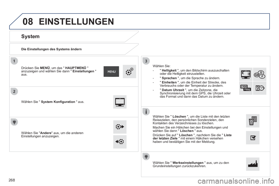 PEUGEOT 2008 2014 Betriebsanleitungen (in German) 08
Die Einstellungen des Systems ändern
System
Wählen Sie " System Konfi guration " aus.
Drücken Sie MENÜ , um das " HAUPTMENÜ " anzuzeigen und wählen Sie dann " Ein PEUGEOT 2008 2014 Betriebsanleitungen (in German) 08
Die Einstellungen des Systems ändern
System
Wählen Sie " System Konfi guration " aus.
Drücken Sie MENÜ , um das " HAUPTMENÜ " anzuzeigen und wählen Sie dann " Ein