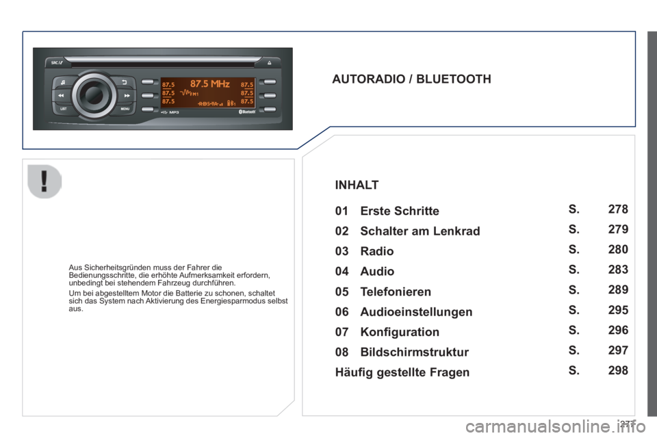 PEUGEOT 2008 2014 Betriebsanleitungen (in German) 277
AUTORADIO / BLUETOOTH 01 Erste Schritte
Aus Sicherheitsgründen muss der Fahrer die Bedienungsschritte, die erhöhte Aufmerksamkeit erfordern, unbedingt bei stehendem Fahrzeug durchf PEUGEOT 2008 2014 Betriebsanleitungen (in German) 277
AUTORADIO / BLUETOOTH 01 Erste Schritte
Aus Sicherheitsgründen muss der Fahrer die Bedienungsschritte, die erhöhte Aufmerksamkeit erfordern, unbedingt bei stehendem Fahrzeug durchf