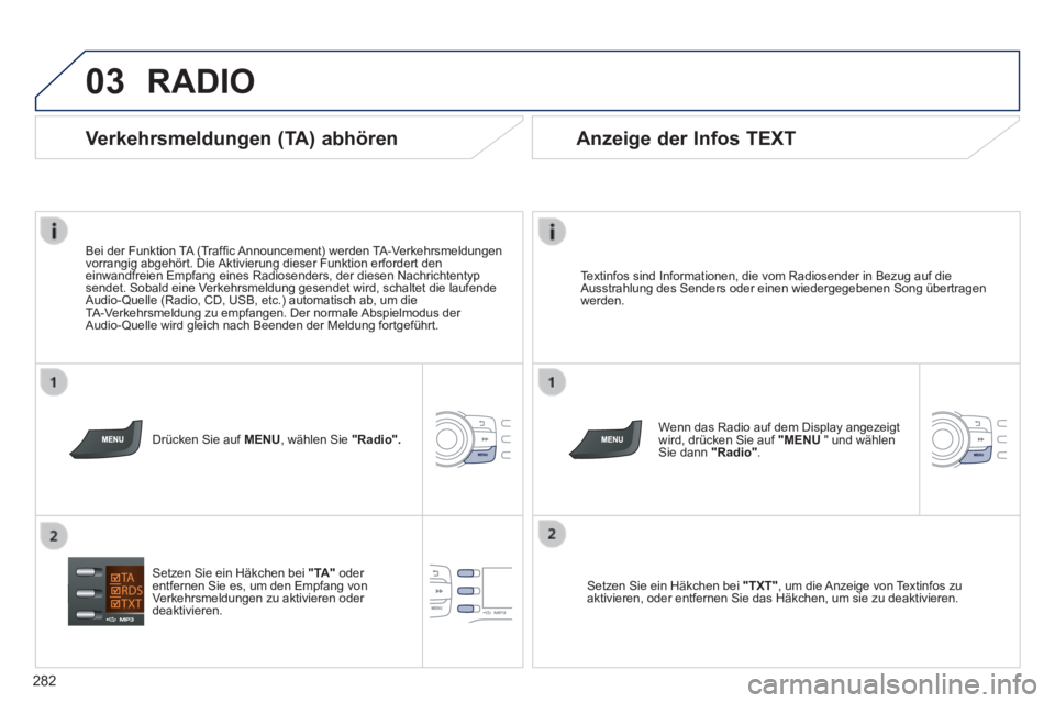 PEUGEOT 2008 2014 Betriebsanleitungen (in German) 03
282
RADIO
Textinfos sind Informationen, die vom Radiosender in Bezug auf die Ausstrahlung des Senders oder einen wiedergegebenen Song übertragen werden.
Wenn das Radio auf dem Display ange PEUGEOT 2008 2014 Betriebsanleitungen (in German) 03
282
RADIO
Textinfos sind Informationen, die vom Radiosender in Bezug auf die Ausstrahlung des Senders oder einen wiedergegebenen Song übertragen werden.
Wenn das Radio auf dem Display ange