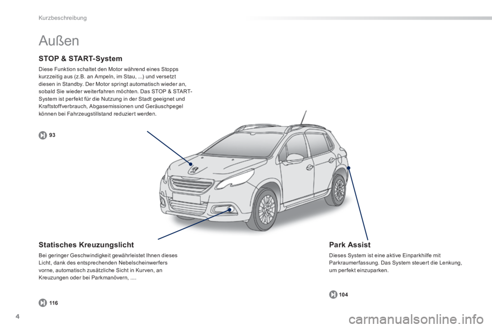 PEUGEOT 2008 2014 Betriebsanleitungen (in German) 4
93104
116
Kurzbeschreibung
STOP & START-System
Diese Funktion schaltet den Motor während eines Stopps kurzzeitig aus (z.B. an Ampeln, im Stau, ...) und versetzt diesen in Standby. Der Motor s PEUGEOT 2008 2014 Betriebsanleitungen (in German) 4
93104
116
Kurzbeschreibung
STOP & START-System
Diese Funktion schaltet den Motor während eines Stopps kurzzeitig aus (z.B. an Ampeln, im Stau, ...) und versetzt diesen in Standby. Der Motor s