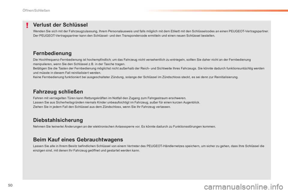PEUGEOT 2008 2014  Betriebsanleitungen (in German) 50
Öffnen/Schließen
Verlust der Schlüssel 
 Wenden Sie sich mit der Fahrzeugzulassung, Ihrem Personalausweis und falls möglich mit dem Etikett mit den Schlüsselcodes an einen PEUGEOT-Ver tragspar