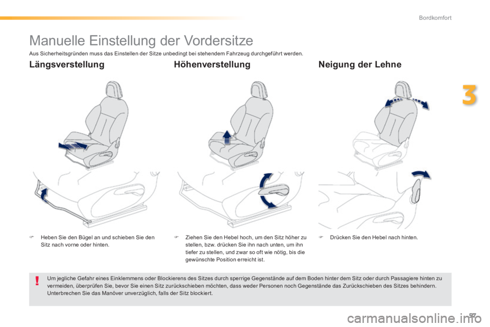 PEUGEOT 2008 2014  Betriebsanleitungen (in German) 57
3
Bordkomfort
         Manuelle Einstellung der Vordersitze  
   Heben Sie den Bügel an und schieben Sie den Sitz nach vorne oder hinten.      Ziehen Sie den Hebel hoch, um den Sitz höher z