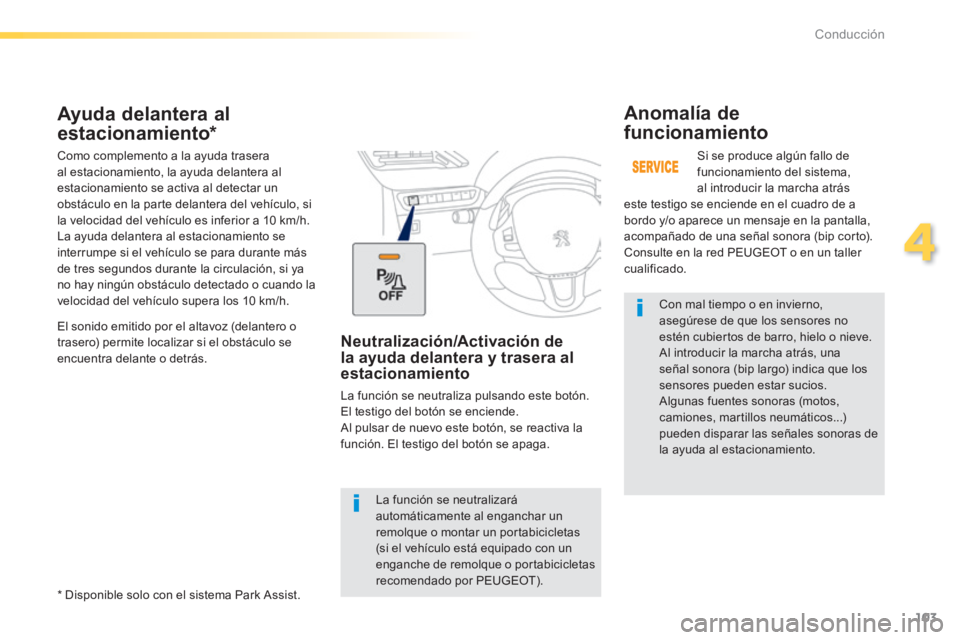 PEUGEOT 2008 2014 Manual del propietario (in Spanish) 103
4
Conducción
Con mal tiempo o en invierno, asegúrese de que los sensores no estén cubiertos de barro, hielo o nieve. Al introducir la marcha atrás, una señal sonora (bip largo) indica que l PEUGEOT 2008 2014 Manual del propietario (in Spanish) 103
4
Conducción
Con mal tiempo o en invierno, asegúrese de que los sensores no estén cubiertos de barro, hielo o nieve. Al introducir la marcha atrás, una señal sonora (bip largo) indica que l