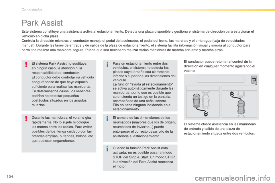 PEUGEOT 2008 2014 Manual del propietario (in Spanish) 104
Conducción
Park Assist
Este sistema constituye una asistencia activa al estacionamiento. Detecta una plaza disponible y gestiona el sistema de dirección para estacionar el vehículo en PEUGEOT 2008 2014 Manual del propietario (in Spanish) 104
Conducción
Park Assist
Este sistema constituye una asistencia activa al estacionamiento. Detecta una plaza disponible y gestiona el sistema de dirección para estacionar el vehículo en