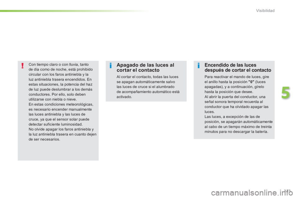 PEUGEOT 2008 2014 Manual del propietario (in Spanish) 111
5
Visibilidad
Con tiempo claro o con lluvia, tanto de día como de noche, está prohibido circular con los faros antiniebla y la luz antiniebla trasera encendidos. En estas situaciones, la potenci PEUGEOT 2008 2014 Manual del propietario (in Spanish) 111
5
Visibilidad
Con tiempo claro o con lluvia, tanto de día como de noche, está prohibido circular con los faros antiniebla y la luz antiniebla trasera encendidos. En estas situaciones, la potenci