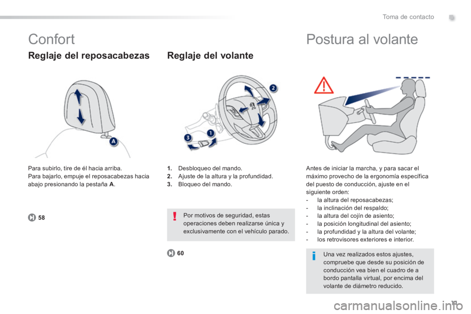 PEUGEOT 2008 2014  Manual del propietario (in Spanish) .
11
5860
Toma de contacto
 Confort 
  Reglaje  del  reposacabezas 
1.   Desbloqueo del mando. 2.   Ajuste de la altura y la profundidad. 3.   Bloqueo  del  mando.  
  Reglaje  del  volante 
 Por moti