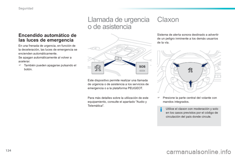 PEUGEOT 2008 2014 Manual del propietario (in Spanish) 124
Seguridad
Encendido automático de
las luces de emergencia
En una frenada de urgencia, en función de la deceleración, las luces de emergencia se encienden automáticamente. Se apagan automá PEUGEOT 2008 2014 Manual del propietario (in Spanish) 124
Seguridad
Encendido automático de
las luces de emergencia
En una frenada de urgencia, en función de la deceleración, las luces de emergencia se encienden automáticamente. Se apagan automá
