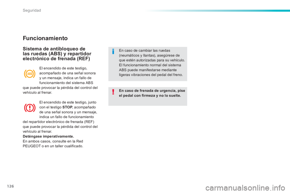 PEUGEOT 2008 2014 Manual del propietario (in Spanish) 126
Seguridad
Funcionamiento
Sistema de antibloqueo de las ruedas (ABS) y repartidor electrónico de frenada (REF)
En caso de frenada de urgencia, pise el pedal con firmeza y no lo suelte.
En PEUGEOT 2008 2014 Manual del propietario (in Spanish) 126
Seguridad
Funcionamiento
Sistema de antibloqueo de las ruedas (ABS) y repartidor electrónico de frenada (REF)
En caso de frenada de urgencia, pise el pedal con firmeza y no lo suelte.
En