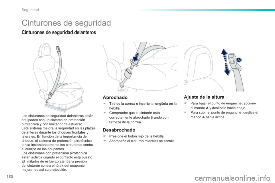 PEUGEOT 2008 2014 Manual del propietario (in Spanish) 130
Seguridad
Cinturones de seguridad
Cinturones de seguridad delanteros
Abrochado
Tire de la correa e inserte la lengüeta en la hebilla. Compruebe que el cinturón está correctame PEUGEOT 2008 2014 Manual del propietario (in Spanish) 130
Seguridad
Cinturones de seguridad
Cinturones de seguridad delanteros
Abrochado
Tire de la correa e inserte la lengüeta en la hebilla. Compruebe que el cinturón está correctame