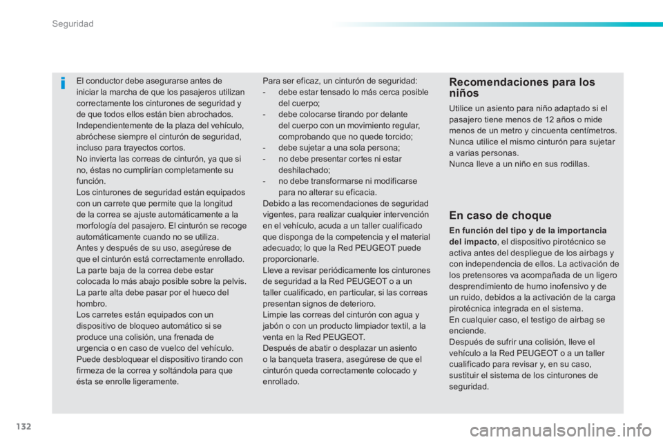 PEUGEOT 2008 2014 Manual del propietario (in Spanish) 132
Seguridad
El conductor debe asegurarse antes de iniciar la marcha de que los pasajeros utilizan correctamente los cinturones de seguridad y de que todos ellos están bien abrochados. In PEUGEOT 2008 2014 Manual del propietario (in Spanish) 132
Seguridad
El conductor debe asegurarse antes de iniciar la marcha de que los pasajeros utilizan correctamente los cinturones de seguridad y de que todos ellos están bien abrochados. In